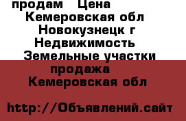 продам › Цена ­ 250 000 - Кемеровская обл., Новокузнецк г. Недвижимость » Земельные участки продажа   . Кемеровская обл.